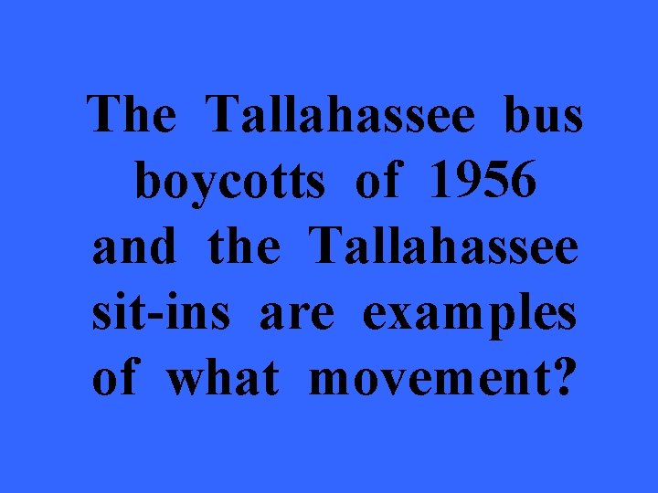 The Tallahassee bus boycotts of 1956 and the Tallahassee sit-ins are examples of what