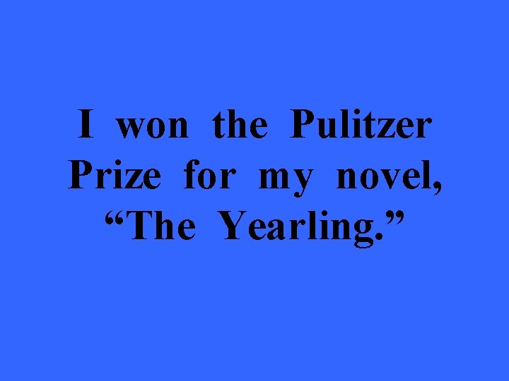 I won the Pulitzer Prize for my novel, “The Yearling. ” 
