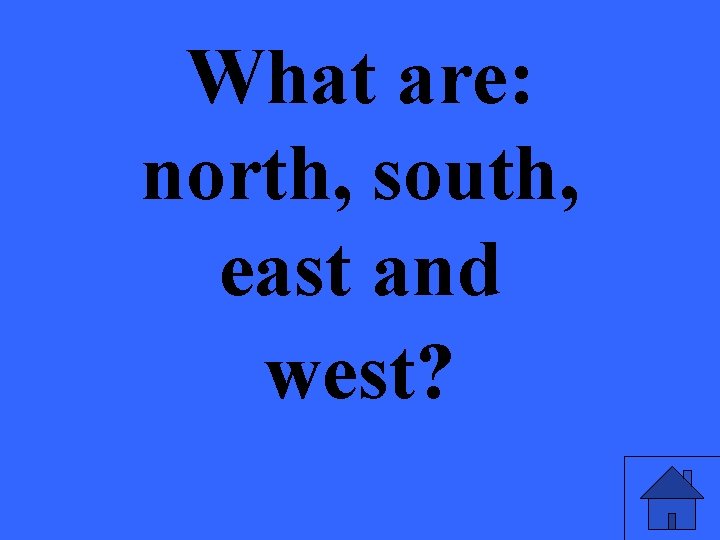 What are: north, south, east and west? 