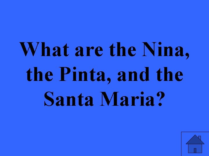 What are the Nina, the Pinta, and the Santa Maria? 