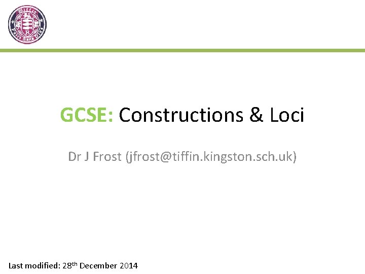 GCSE: Constructions & Loci Dr J Frost (jfrost@tiffin. kingston. sch. uk) Last modified: 28