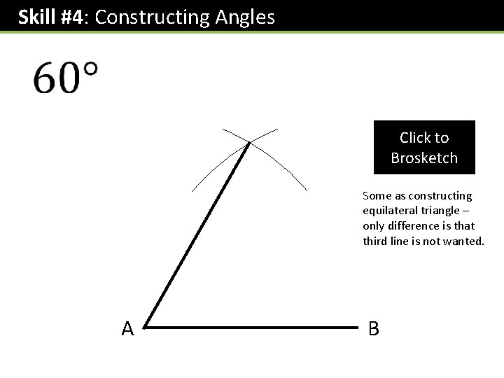 Skill #4: Constructing Angles Click to Brosketch Some as constructing equilateral triangle – only