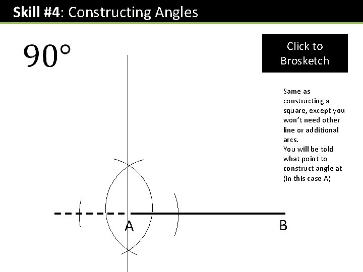 Skill #4: Constructing Angles Click to Brosketch Same as constructing a square, except you