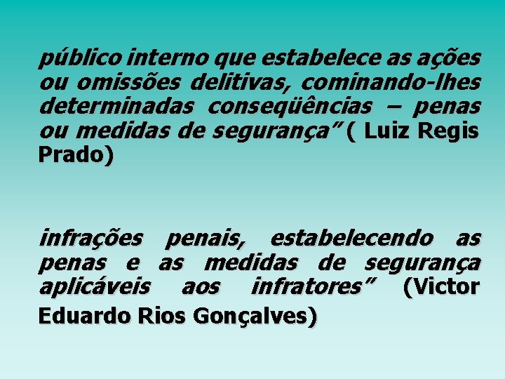 público interno que estabelece as ações ou omissões delitivas, cominando-lhes determinadas conseqüências – penas