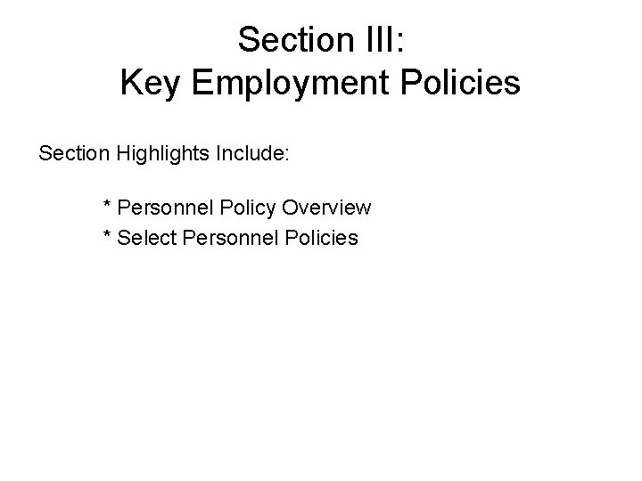 Section III: Key Employment Policies Section Highlights Include: * Personnel Policy Overview * Select Section III: Key Employment Policies Section Highlights Include: * Personnel Policy Overview * Select