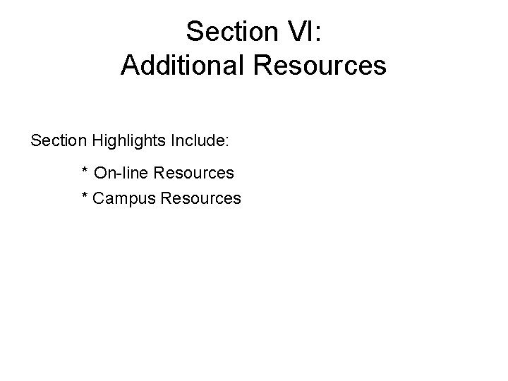 Section VI: Additional Resources Section Highlights Include: * On-line Resources * Campus Resources Section VI: Additional Resources Section Highlights Include: * On-line Resources * Campus Resources