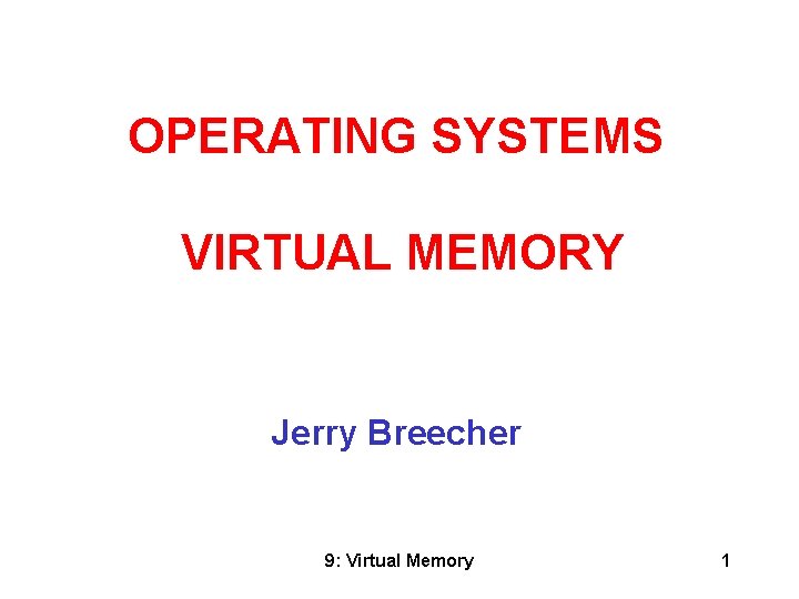 OPERATING SYSTEMS VIRTUAL MEMORY Jerry Breecher 9: Virtual Memory 1 