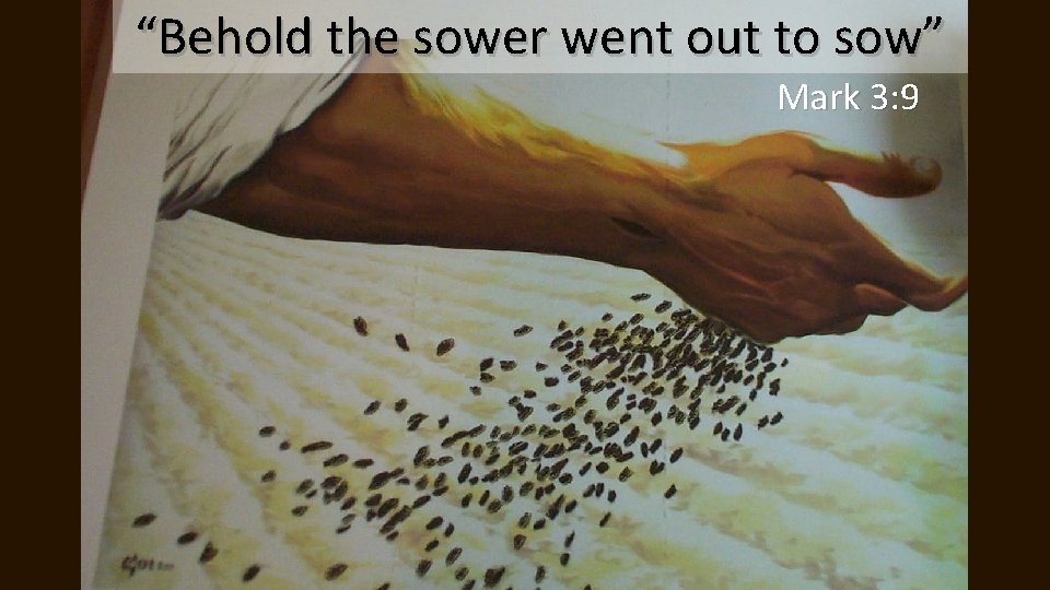 “Behold the sower went out to sow” Mark 3: 9 