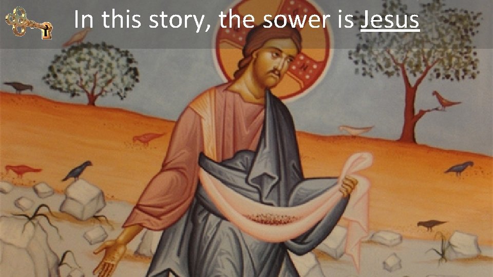 In this story, the sower is Jesus 