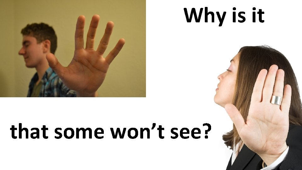 Why is it that some won’t see? 