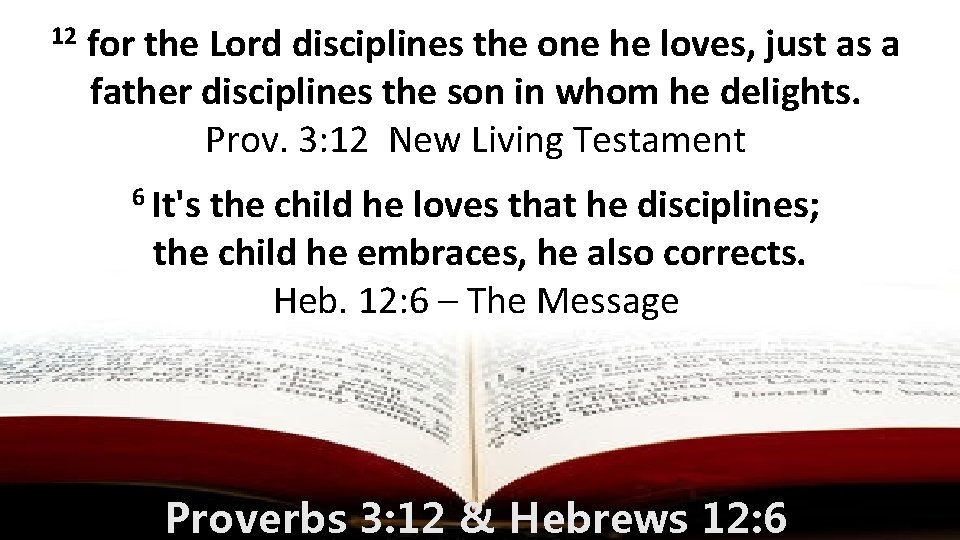 12 for the Lord disciplines the one he loves, just as a father disciplines