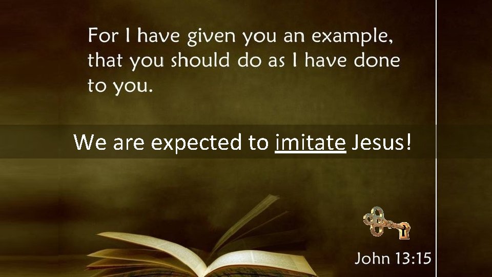 We are expected to imitate Jesus! 
