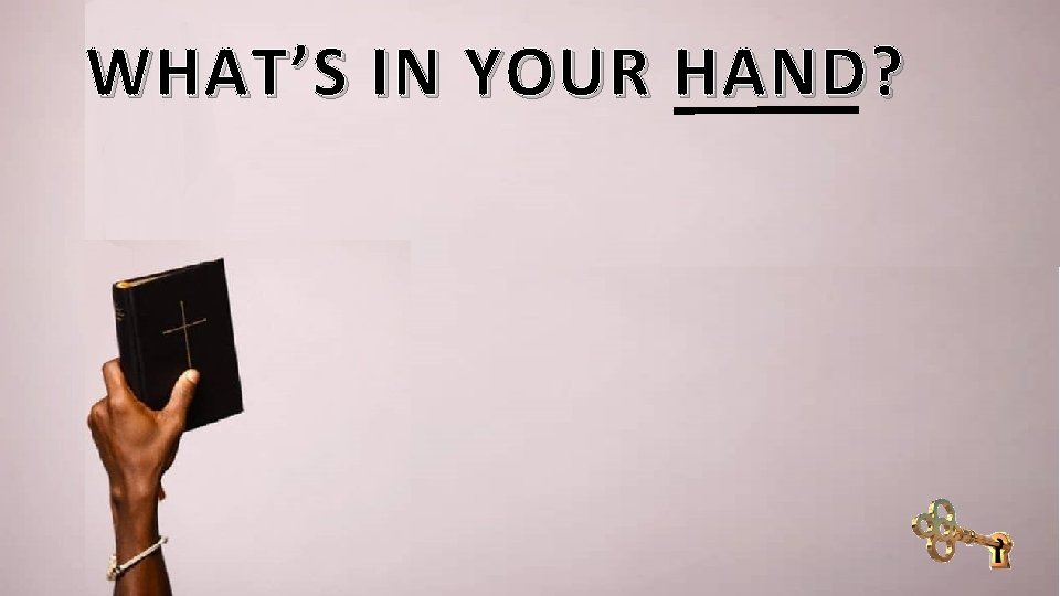 WHAT’S IN YOUR HAND? 