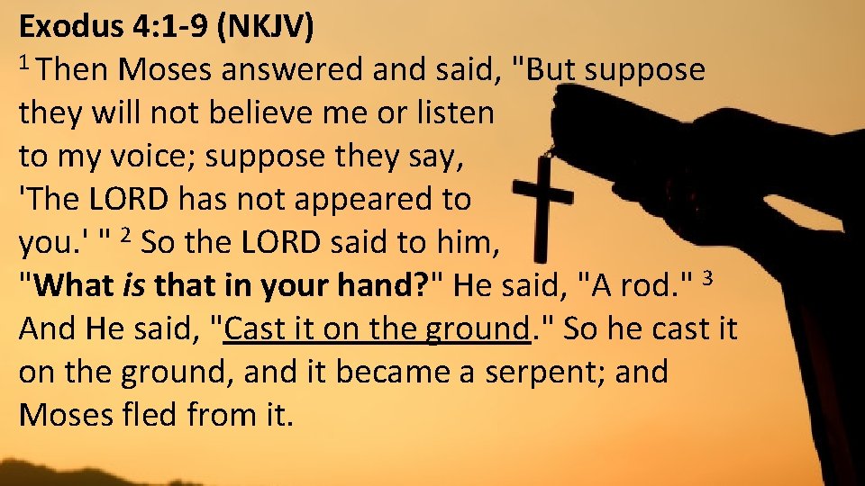 Exodus 4: 1 -9 (NKJV) 1 Then Moses answered and said, "But suppose they
