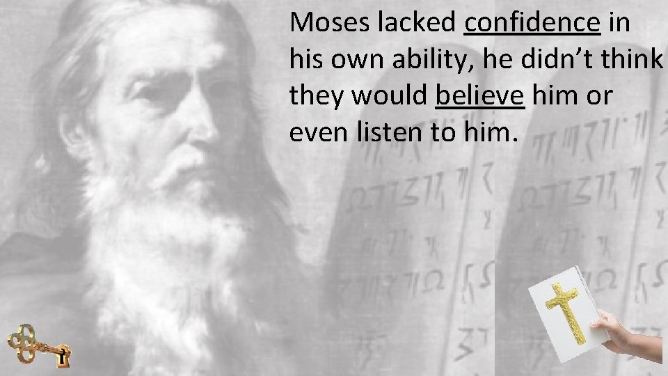 Moses lacked confidence in his own ability, he didn’t think they would believe him