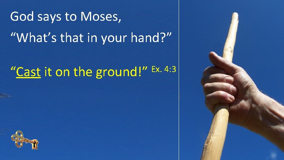 God says to Moses, “What’s that in your hand? ” “Cast it on the