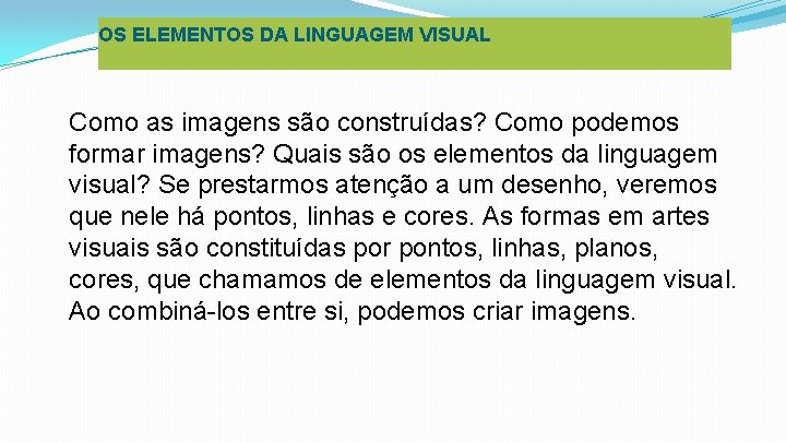 OS ELEMENTOS DA LINGUAGEM VISUAL Como as imagens são construídas? Como podemos formar imagens?