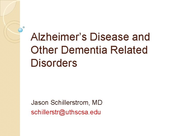 Alzheimer’s Disease and Other Dementia Related Disorders Jason Schillerstrom, MD schillerstr@uthscsa. edu Alzheimer’s Disease and Other Dementia Related Disorders Jason Schillerstrom, MD schillerstr@uthscsa. edu