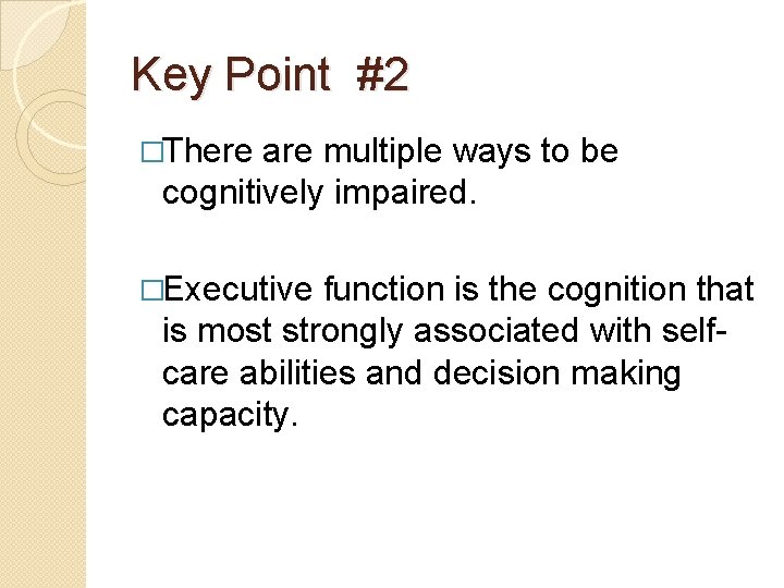 Key Point #2 �There are multiple ways to be cognitively impaired. �Executive function is Key Point #2 �There are multiple ways to be cognitively impaired. �Executive function is