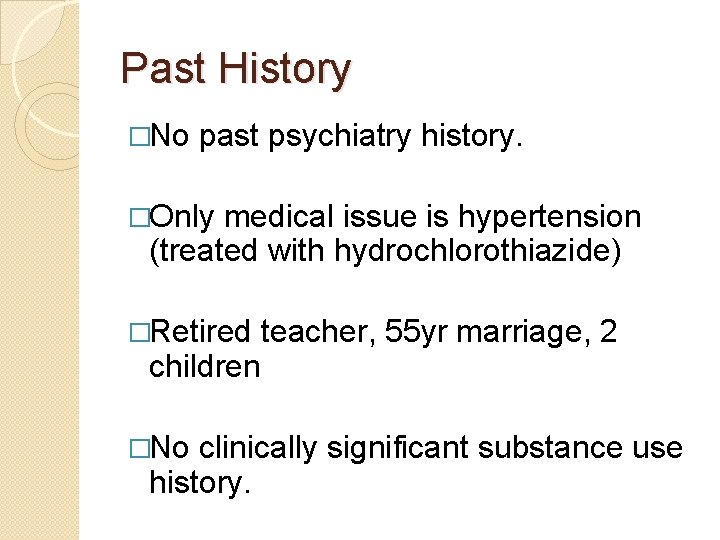 Past History �No past psychiatry history. �Only medical issue is hypertension (treated with hydrochlorothiazide) Past History �No past psychiatry history. �Only medical issue is hypertension (treated with hydrochlorothiazide)