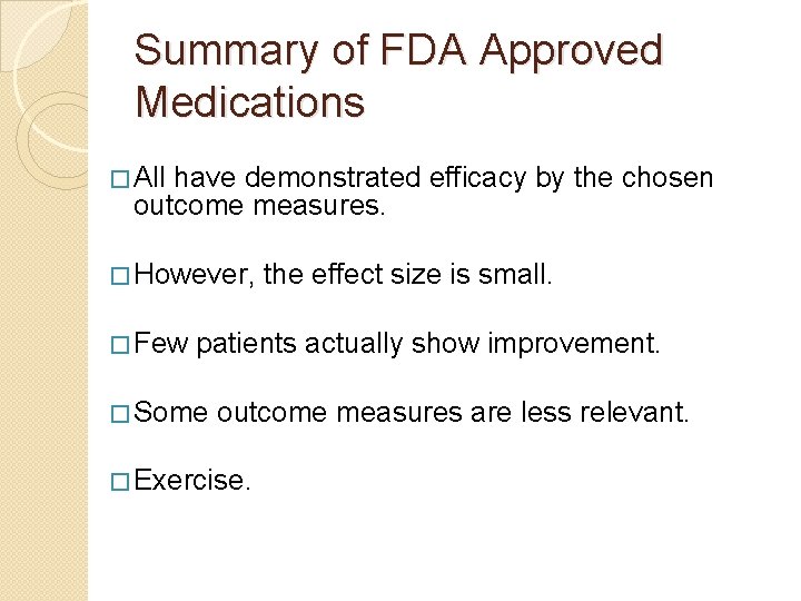 Summary of FDA Approved Medications � All have demonstrated efficacy by the chosen outcome Summary of FDA Approved Medications � All have demonstrated efficacy by the chosen outcome