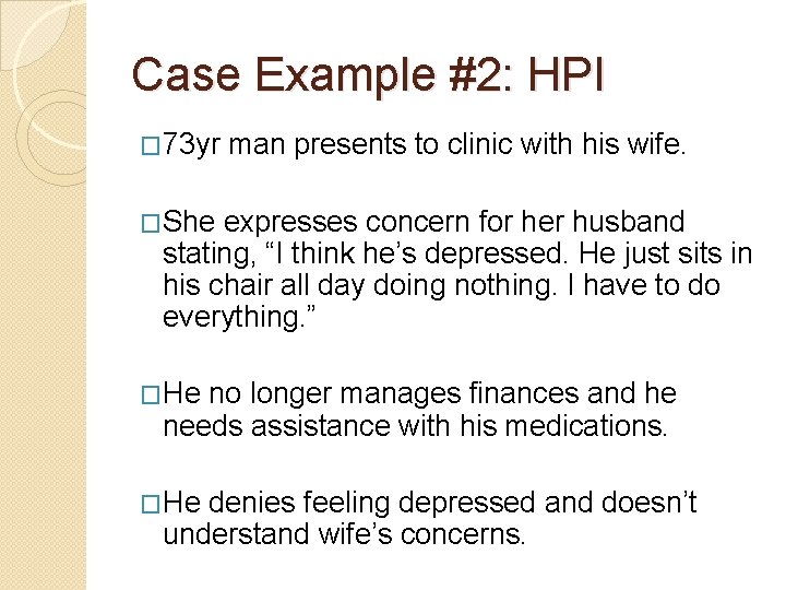 Case Example #2: HPI � 73 yr man presents to clinic with his wife. Case Example #2: HPI � 73 yr man presents to clinic with his wife.
