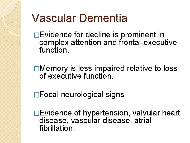 Vascular Dementia �Evidence for decline is prominent in complex attention and frontal-executive function. �Memory Vascular Dementia �Evidence for decline is prominent in complex attention and frontal-executive function. �Memory