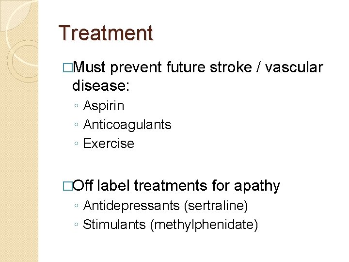 Treatment �Must prevent future stroke / vascular disease: ◦ Aspirin ◦ Anticoagulants ◦ Exercise Treatment �Must prevent future stroke / vascular disease: ◦ Aspirin ◦ Anticoagulants ◦ Exercise