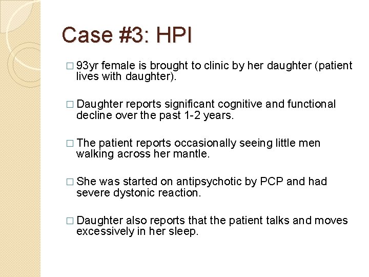 Case #3: HPI � 93 yr female is brought to clinic by her daughter Case #3: HPI � 93 yr female is brought to clinic by her daughter
