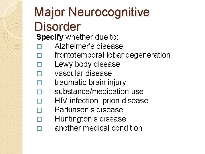 Major Neurocognitive Disorder Specify whether due to: � Alzheimer’s disease � frontotemporal lobar degeneration Major Neurocognitive Disorder Specify whether due to: � Alzheimer’s disease � frontotemporal lobar degeneration