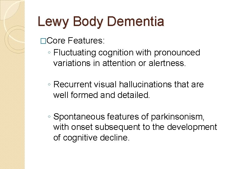 Lewy Body Dementia �Core Features: ◦ Fluctuating cognition with pronounced variations in attention or Lewy Body Dementia �Core Features: ◦ Fluctuating cognition with pronounced variations in attention or