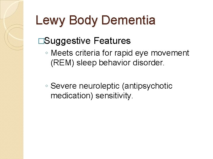 Lewy Body Dementia �Suggestive Features ◦ Meets criteria for rapid eye movement (REM) sleep Lewy Body Dementia �Suggestive Features ◦ Meets criteria for rapid eye movement (REM) sleep