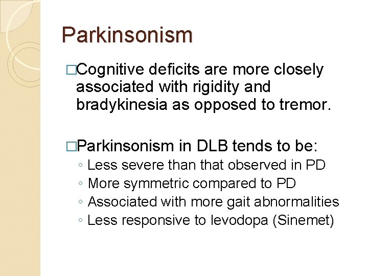 Parkinsonism �Cognitive deficits are more closely associated with rigidity and bradykinesia as opposed to Parkinsonism �Cognitive deficits are more closely associated with rigidity and bradykinesia as opposed to