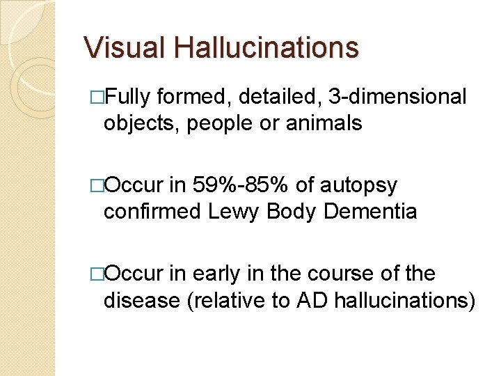Visual Hallucinations �Fully formed, detailed, 3 -dimensional objects, people or animals �Occur in 59%-85% Visual Hallucinations �Fully formed, detailed, 3 -dimensional objects, people or animals �Occur in 59%-85%