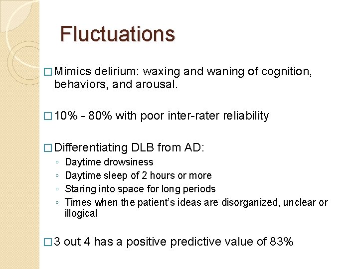 Fluctuations � Mimics delirium: waxing and waning of cognition, behaviors, and arousal. � 10% Fluctuations � Mimics delirium: waxing and waning of cognition, behaviors, and arousal. � 10%