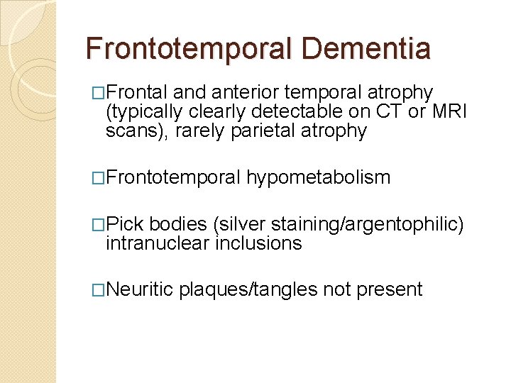 Frontotemporal Dementia �Frontal and anterior temporal atrophy (typically clearly detectable on CT or MRI Frontotemporal Dementia �Frontal and anterior temporal atrophy (typically clearly detectable on CT or MRI