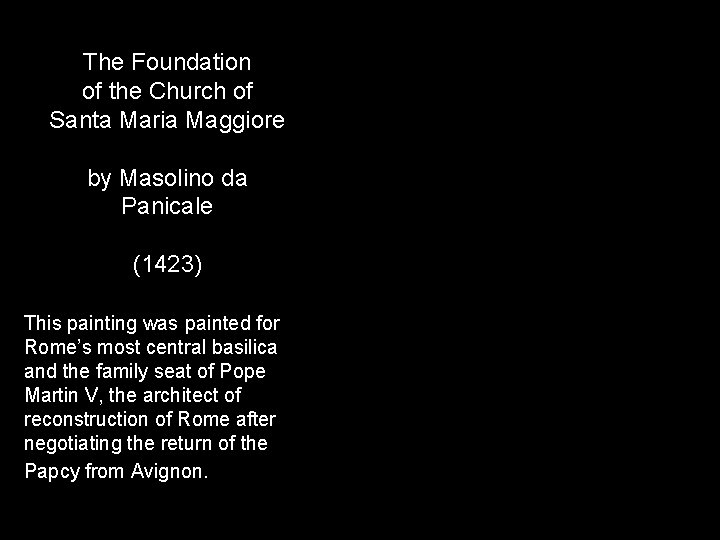 The Foundation of the Church of Santa Maria Maggiore by Masolino da Panicale (1423) The Foundation of the Church of Santa Maria Maggiore by Masolino da Panicale (1423)