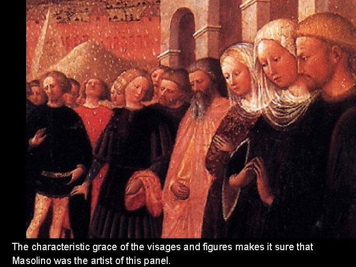 The characteristic grace of the visages and figures makes it sure that Masolino was The characteristic grace of the visages and figures makes it sure that Masolino was