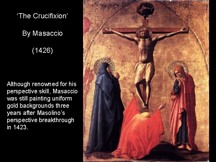 ‘The Crucifixion’ By Masaccio (1426) Although renowned for his perspective skill, Masaccio was still ‘The Crucifixion’ By Masaccio (1426) Although renowned for his perspective skill, Masaccio was still