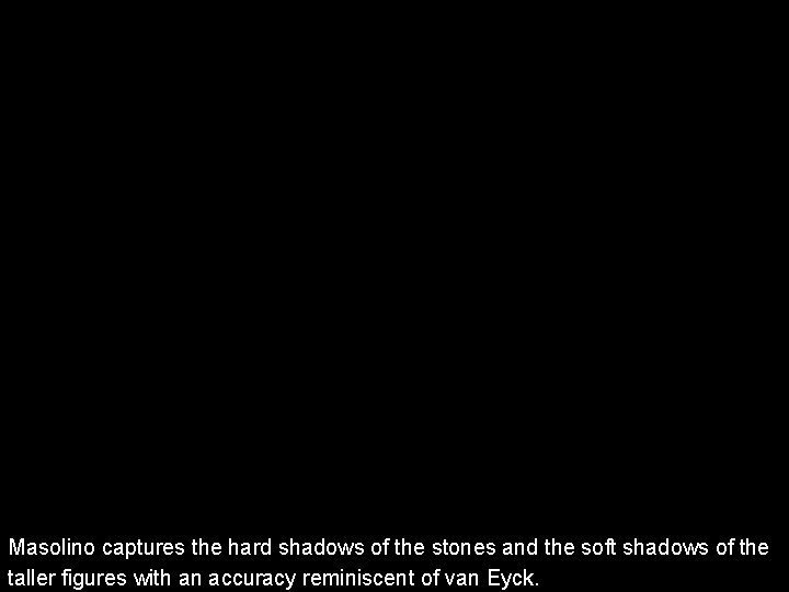 MAKE DETAIL OF BACKGROUND VP Masolino captures the hard shadows of the stones and MAKE DETAIL OF BACKGROUND VP Masolino captures the hard shadows of the stones and