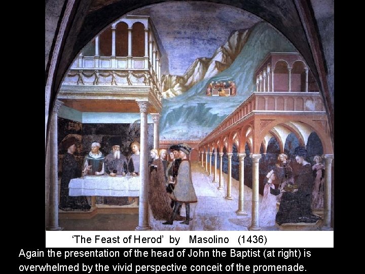 ‘The Feast of Herod’ by Masolino (1436) Again the presentation of the head of ‘The Feast of Herod’ by Masolino (1436) Again the presentation of the head of
