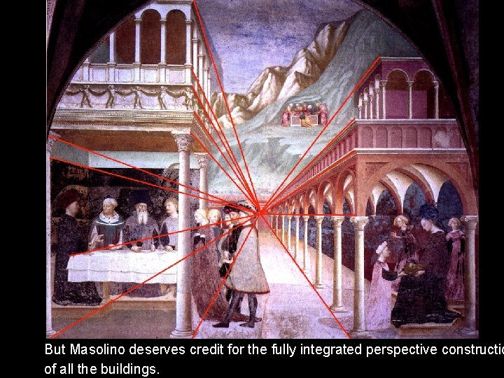 But Masolino deserves credit for the fully integrated perspective constructio of all the buildings. But Masolino deserves credit for the fully integrated perspective constructio of all the buildings.