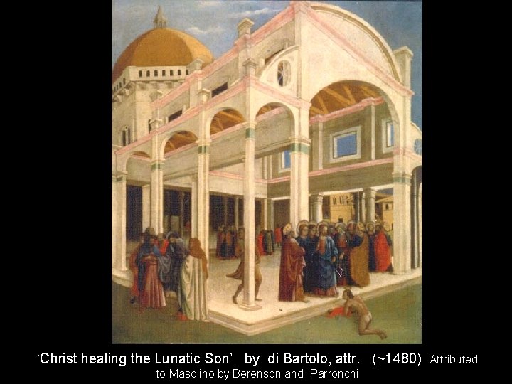 ‘Christ healing the Lunatic Son’ by di Bartolo, attr. (~1480) to Masolino by Berenson ‘Christ healing the Lunatic Son’ by di Bartolo, attr. (~1480) to Masolino by Berenson