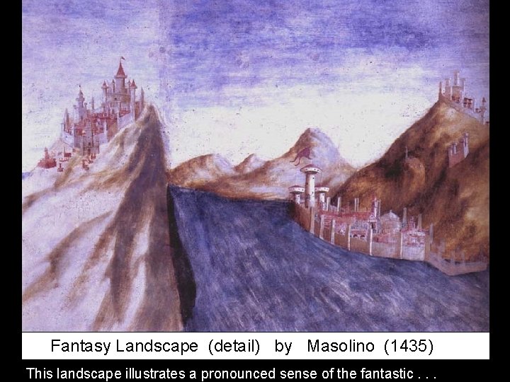 Fantasy Landscape (detail) by Masolino (1435) This landscape illustrates a pronounced sense of the Fantasy Landscape (detail) by Masolino (1435) This landscape illustrates a pronounced sense of the