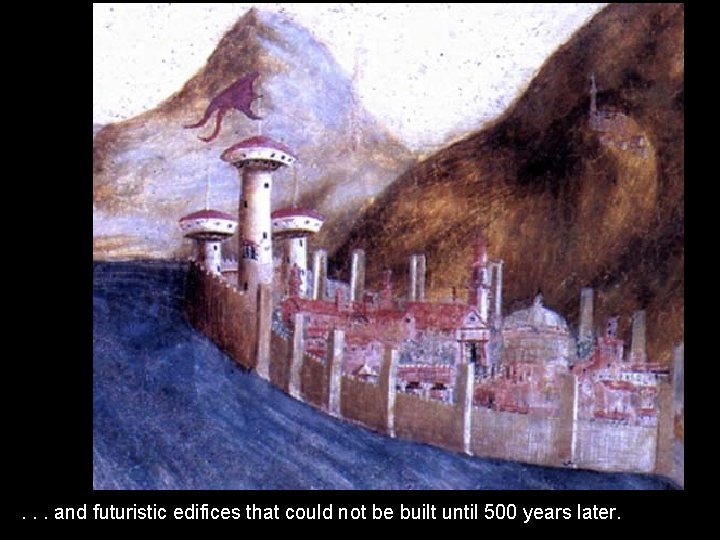 . . . and futuristic edifices that could not be built until 500 years . . . and futuristic edifices that could not be built until 500 years