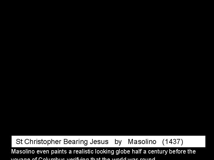 St Christopher Bearing Jesus by Masolino (1437) Masolino even paints a realistic looking globe St Christopher Bearing Jesus by Masolino (1437) Masolino even paints a realistic looking globe