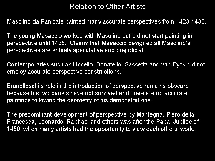 Relation to Other Artists Masolino da Panicale painted many accurate perspectives from 1423 -1436. Relation to Other Artists Masolino da Panicale painted many accurate perspectives from 1423 -1436.
