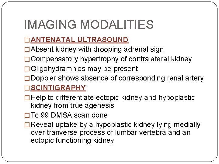 IMAGING MODALITIES � ANTENATAL ULTRASOUND � Absent kidney with drooping adrenal sign � Compensatory