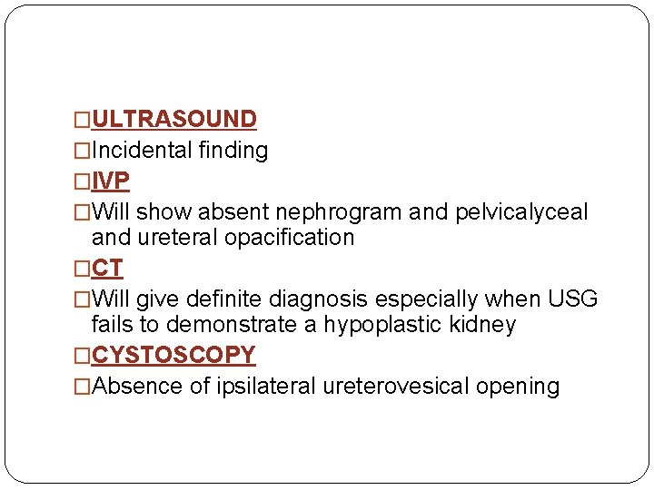 �ULTRASOUND �Incidental finding �IVP �Will show absent nephrogram and pelvicalyceal and ureteral opacification �CT