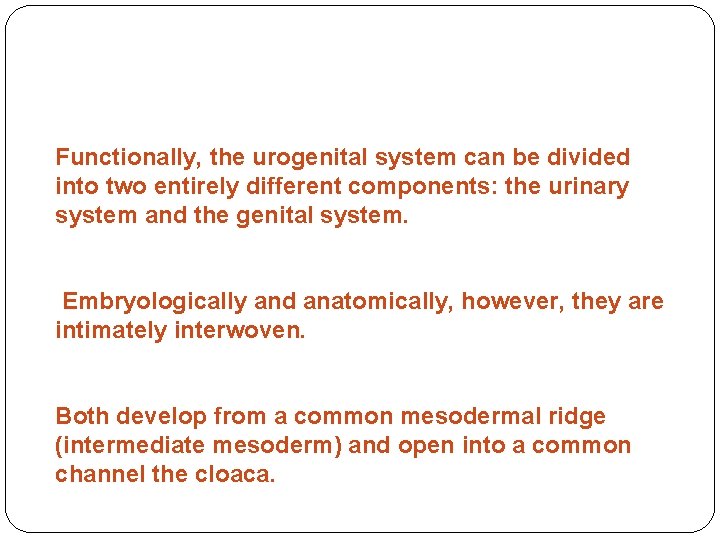 Functionally, the urogenital system can be divided into two entirely different components: the urinary